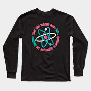 Girls Just Wanna Have Funding For Scientific Research Long Sleeve T-Shirt